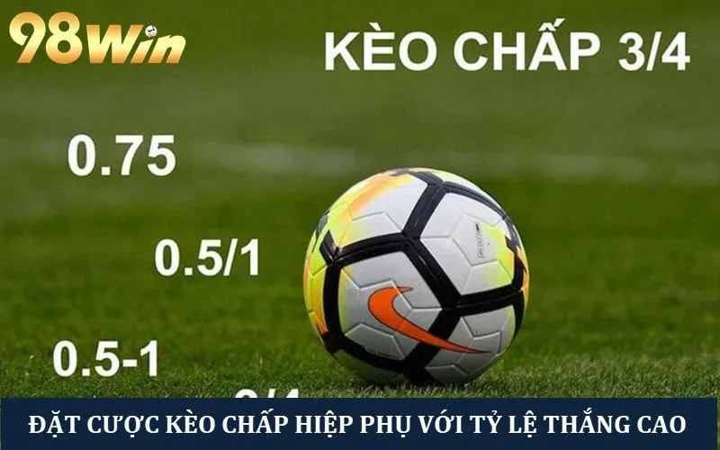 Cược kèo chấp hiệp phụ với tỷ lệ thắng cao hơn